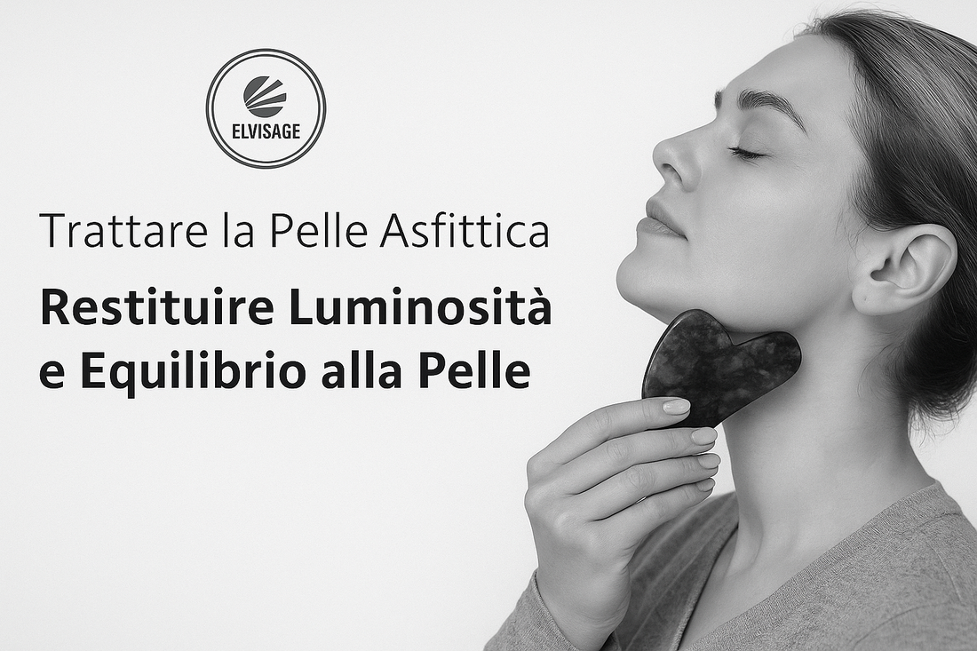 Trattare la Pelle Asfittica | Restituire Luminosità e Equilibrio alla Pelle - Elvisage