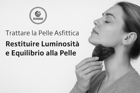 Trattare la Pelle Asfittica | Restituire Luminosità e Equilibrio alla Pelle - Elvisage